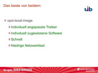 Das beste von beidem:
opsi-local-image
Individuell angepasste Treiber
Individuell zugewiesene Software
Schnell
Niedrige Netzwerklast
 