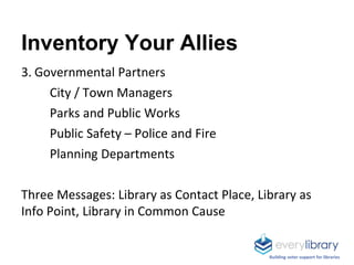 Inventory Your Allies
3. Governmental Partners
City / Town Managers
Parks and Public Works
Public Safety – Police and Fire...