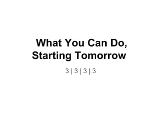 What You Can Do,
Starting Tomorrow
3 | 3 | 3 | 3
 