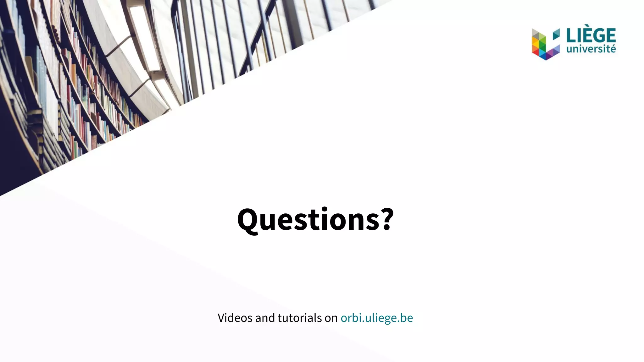 Questions?
Videos and tutorials on orbi.uliege.be
 