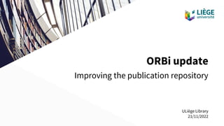 ORBi update
Improving the publication repository
ULiège Library
21/11/2022
 