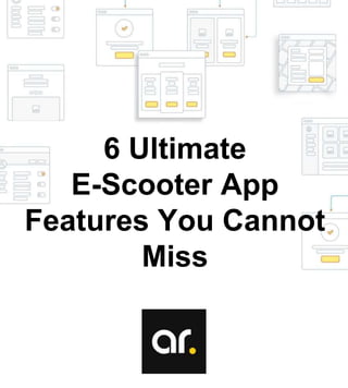 6 Ultimate
E-Scooter App
Features You Cannot
Miss
 