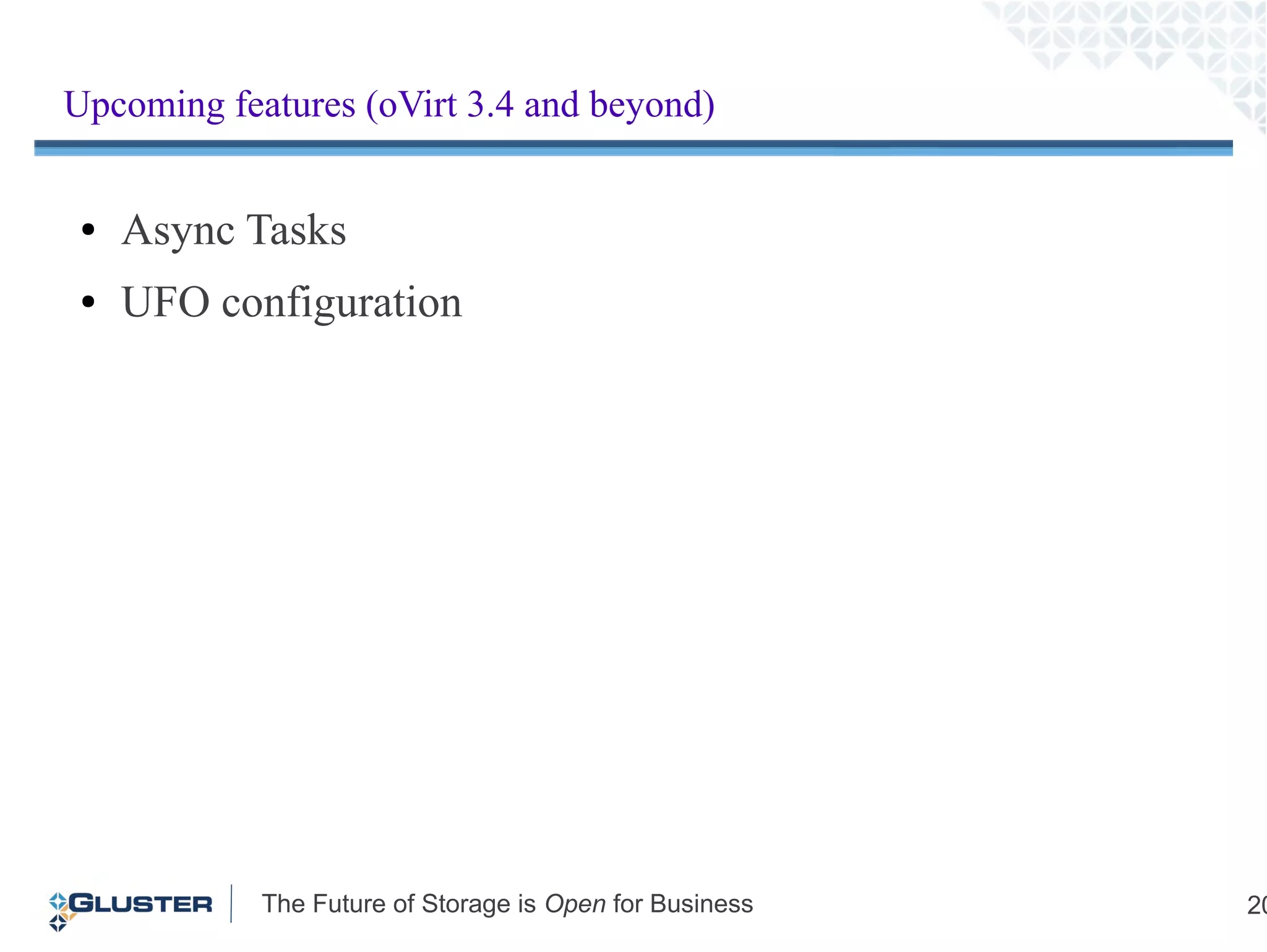 The Future of Storage is Open for Business 20
Upcoming features (3.2 and beyond)
● Async Tasks
● UFO configuration
Upcoming features (oVirt 3.4 and beyond)
 
