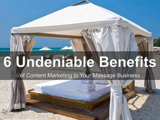 6 Undeniable Benefits
of Content Marketing to Your Massage Business
cc: Horia Varlan - https://www.flickr.com/photos/10361931@N06
 