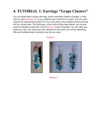 4. TUTORIAL 1: Earrings "Grape Clusters"
You can bead these unique earrings, which resemble clusters of grape, in less
than an hour (Picture 1). If you suddenly got invited to an event, but you can't
choose the appropriate jewelry for your new dress, then beading these earrings
will be a great idea. The technique, which will be described below, can be also
used for beading a beautiful chain (Picture 2) and a bracelet. You can take any
beads you like; the style and color depend on the event you will be attending.
Old and outdated bead necklace may also be used.
Picture 1
Picture 2
 