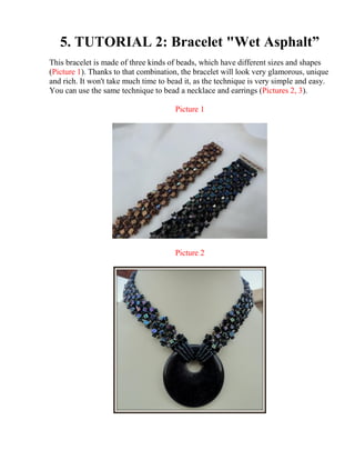 5. TUTORIAL 2: Bracelet "Wet Asphalt”
This bracelet is made of three kinds of beads, which have different sizes and shapes
(Picture 1). Thanks to that combination, the bracelet will look very glamorous, unique
and rich. It won't take much time to bead it, as the technique is very simple and easy.
You can use the same technique to bead a necklace and earrings (Pictures 2, 3).
Picture 1
Picture 2
 