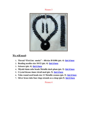 Picture 3
We will need:
1. Thread “FireLine smoke” – 4lb/size B 0.006 (pic. 4) Get it here
2. Beading needles size 10/12 (pic. 4) Get it here
3. Scissors (pic. 4) Get it here
4. Miyuki 4mm cube beads Metallic dark plum (pic. 5) Get it here
5. Crystal bicone 4mm vitrail med (pic. 5) Get it here
6. Toho round seed beads size 11 Metallic cosmos (pic. 5) Get it here
7. Silver brass tube four rings strands as a clasp (pic.5) Get it here
Picture 4
 