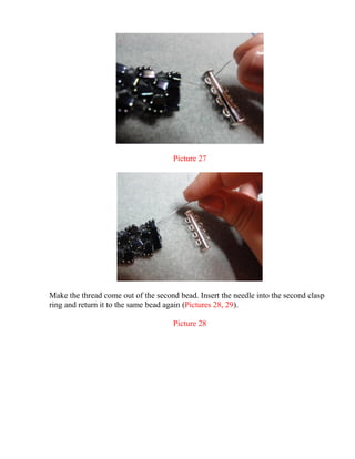 Picture 27
Make the thread come out of the second bead. Insert the needle into the second clasp
ring and return it to the same bead again (Pictures 28, 29).
Picture 28
 