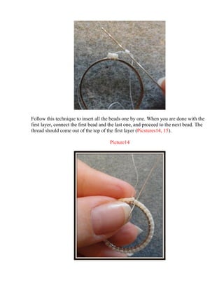 Follow this technique to insert all the beads one by one. When you are done with the
first layer, connect the first bead and the last one, and proceed to the next bead. The
thread should come out of the top of the first layer (Picstures14, 15).
Picture14
 