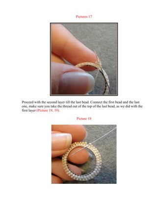Pictures 17
Proceed with the second layer till the last bead. Connect the first bead and the last
one, make sure you take the thread out of the top of the last bead, as we did with the
first layer (Picture 18, 19).
Picture 18
 
