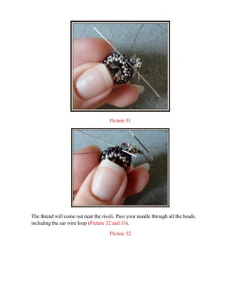 Picture 31
The thread will come out near the rivoli. Pass your needle through all the beads,
including the ear wire loop (Picture 32 and 33).
Picture 32
 