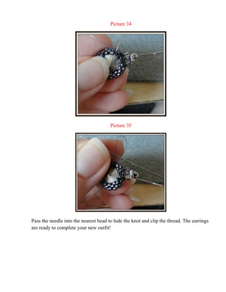 Picture 34
Picture 35
Pass the needle into the nearest bead to hide the knot and clip the thread. The earrings
are ready to complete your new outfit!
 