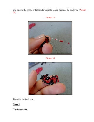 and passing the needle with them through the central beads of the black row (Picture
24).
Picture 23
Picture 24
Complete the third row.
Step 5
The fourth row.
 
