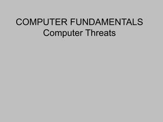 COMPUTER FUNDAMENTALS
Computer Threats
 