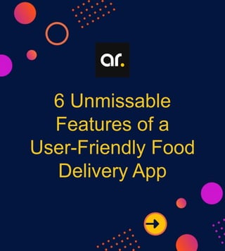 6 Unmissable
Features of a
User-Friendly Food
Delivery App
 
