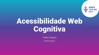 Talita Pagani
@talitapagani
Acessibilidade Web
Cognitiva
 