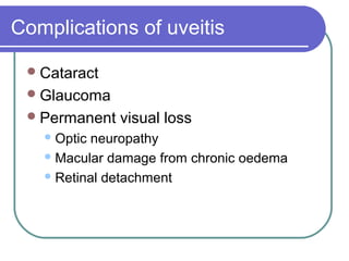 Complications of uveitis
Cataract
Glaucoma
Permanent visual loss
Optic neuropathy
Macular damage from chronic oedema
Retinal detachment
 
