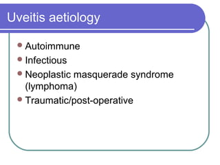 Uveitis aetiology
Autoimmune
Infectious
Neoplastic masquerade syndrome
(lymphoma)
Traumatic/post-operative
 