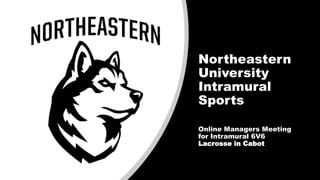 Northeastern
University
Intramural
Sports
Online Managers Meeting
for Intramural 6V6
Lacrosse in Cabot
 