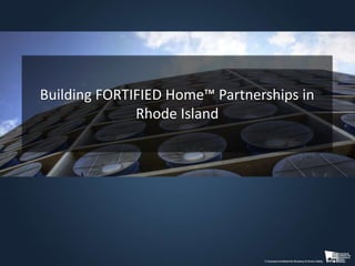 Building FORTIFIED Home™ Partnerships in
Rhode Island
 