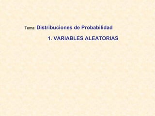 Tema: Distribuciones   de Probabilidad

         1. VARIABLES ALEATORIAS
 