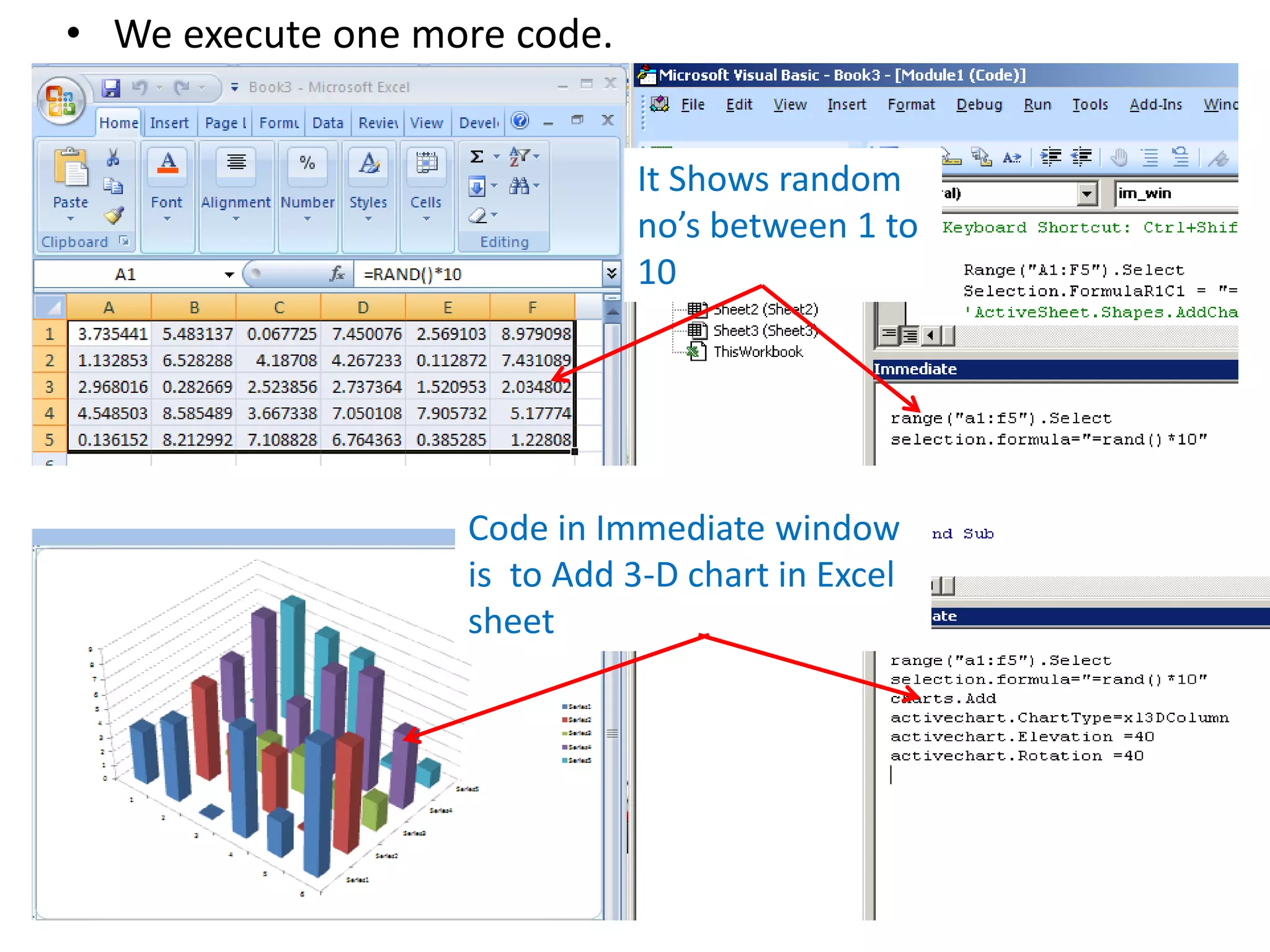 • We execute one more code.
Code in Immediate window
is to Add 3-D chart in Excel
sheet
It Shows random
no’s between 1 to
10
 