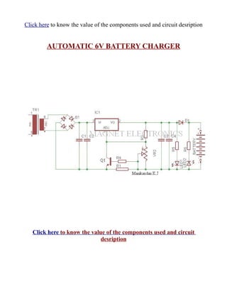Click here to know the value of the components used and circuit desription


         AUTOMATIC 6V BATTERY CHARGER




   Click here to know the value of the components used and circuit
                              desription
 