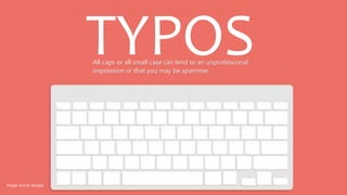TYPOSAll caps or all small case can lend to an unprofessional
impression or that you may be spammer.
Image source: Google
 