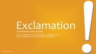 Use Exclamation points cautiously
It’s not preferred to use exclamation marks/points as it
seems unprofessional, emotional and immature.
Exclamation
Image source: Google
 