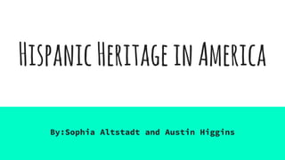 HispanicHeritageinAmerica
By:Sophia Altstadt and Austin Higgins
 