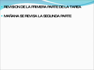 REVISION DE LA PRIMERA PARTE DE LA TAREA MAÑANA SE REVISA LA SEGUNDA PARTE 