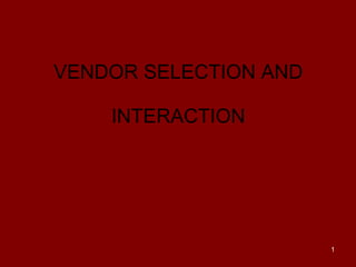 VENDOR SELECTION AND  INTERACTION  