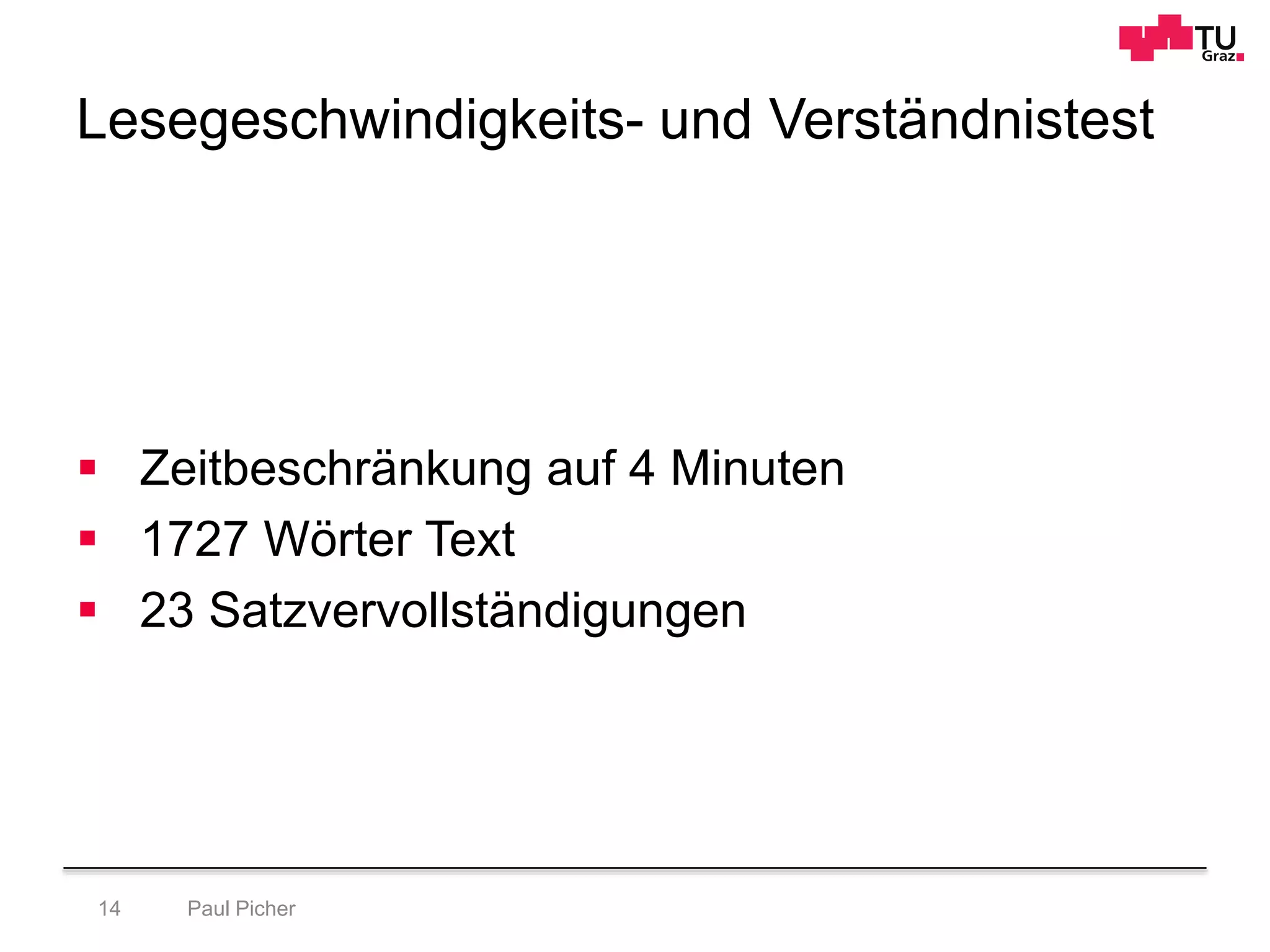 Lesegeschwindigkeits- und Verständnistest
Paul Picher14
 Zeitbeschränkung auf 4 Minuten
 1727 Wörter Text
 23 Satzvervollständigungen
 