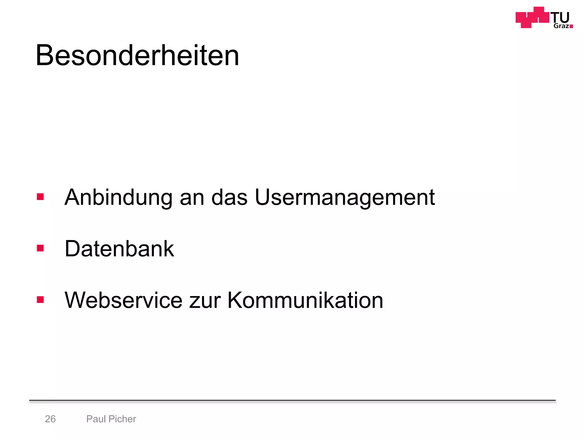 Besonderheiten
Paul Picher26
 Anbindung an das Usermanagement
 Datenbank
 Webservice zur Kommunikation
 
