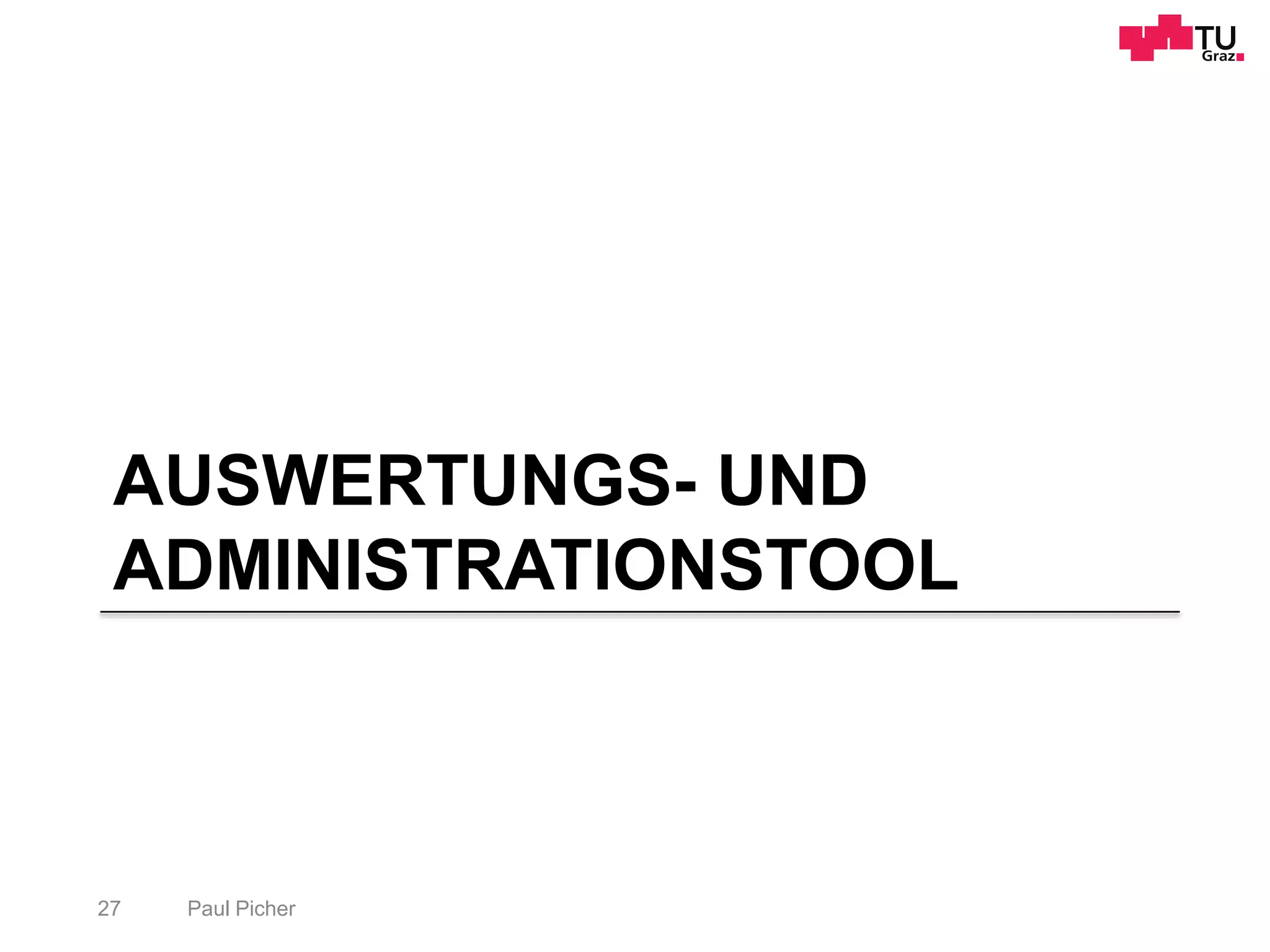 AUSWERTUNGS- UND
ADMINISTRATIONSTOOL
Paul Picher27
 