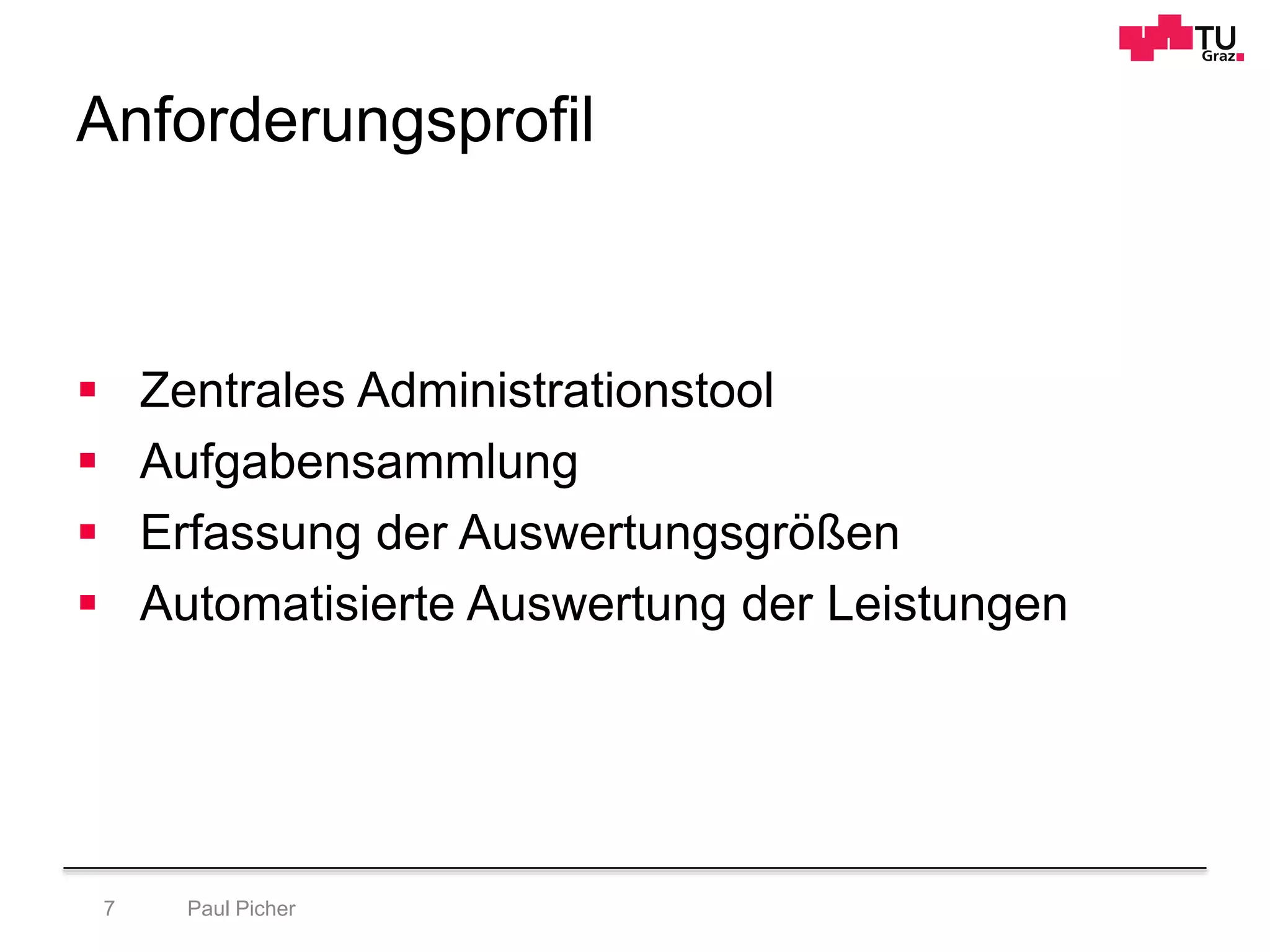Anforderungsprofil
Paul Picher7
 Zentrales Administrationstool
 Aufgabensammlung
 Erfassung der Auswertungsgrößen
 Automatisierte Auswertung der Leistungen
 