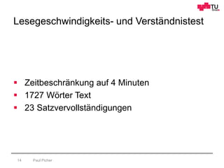 Lesegeschwindigkeits- und Verständnistest
Paul Picher14
 Zeitbeschränkung auf 4 Minuten
 1727 Wörter Text
 23 Satzvervollständigungen
 