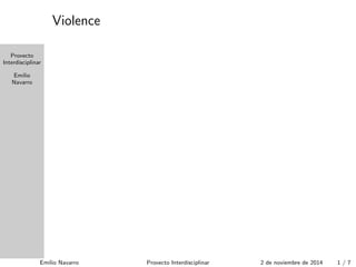 Proxecto 
Interdisciplinar 
Emilio 
Navarro 
Violence 
Emilio Navarro Proxecto Interdisciplinar 21 de noviembre de 2014 1 / 7 
 