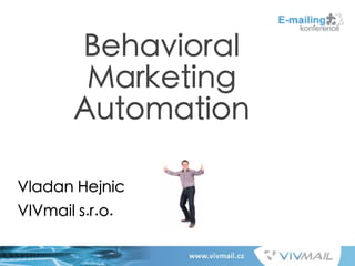 !
!
!
!
!
!
!
Vladan Hejnic
VIVmail s.r.o.
Behavioral
Marketing
Automation
 