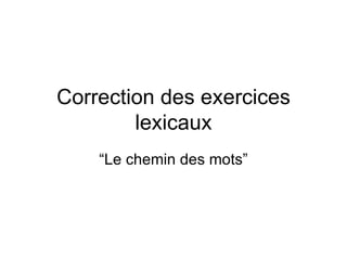 Correction des exercices lexicaux “ Le chemin des mots” 