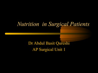 Nutrition in Surgical Patients
Dr Abdul Basit Qureshi
AP Surgical Unit 1
 