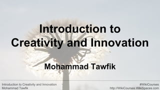 The Creative Individual
Mohammad Tawfik
#WikiCourses
http://WikiCourses.WikiSpaces.com
The Creative Individual
Mohammad Tawfik
 