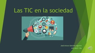 Las TIC en la sociedad
José Arturo Sánchez Aguirre
M1C3G27-156
 