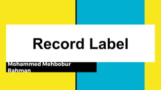 Record Label
Mohammed Mehbobur
Rahman
 