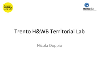 Trento	
  H&WB	
  Territorial	
  Lab	
  

            Nicola	
  Doppio	
  
 