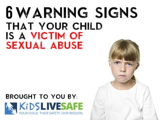 6Warning signs
that your child
is a victim of
sexual abuse
Brought to you by:
 