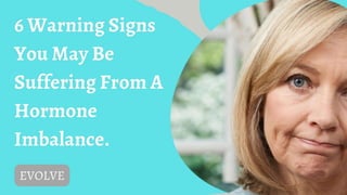 6 Warning Signs You May Be Suffering From A Hormone Imbalance.pptx