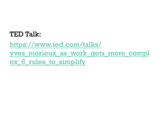 TED Talk:
https://www.ted.com/talks/
yves_morieux_as_work_gets_more_compl
ex_6_rules_to_simplify
 