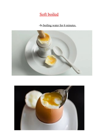 Soft boiled
-In boiling water for 6 minutes.
 