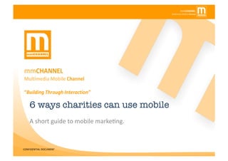 6 ways charities can use mobile A short guide to mobile marketing. 